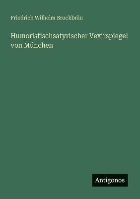 Humoristischsatyrischer Vexirspiegel von München - Friedrich Wilhelm Bruckbräu - cover