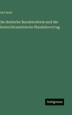 Die deutsche Bundesreform und der deutschfranzösische Handelsvertrag - Karl Arnd - cover