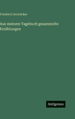 Aus meinem Tagebuch gesammelte Erzählungen - Friedrich Gerstäcker - cover