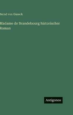 Madame de Brandebourg historischer Roman - Bernd Von Guseck - cover