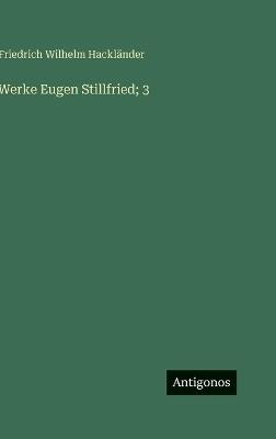 Werke Eugen Stillfried; 3 - Friedrich Wilhelm Hackländer - cover