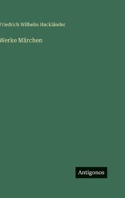 Werke Märchen - Friedrich Wilhelm Hackländer - cover
