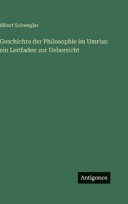 Geschichte der Philosophie im Umriss: ein Leitfaden zur Uebersicht - Albert Schwegler - cover