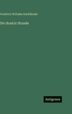 Die dunkle Stunde - Friedrich Wilhelm Hackländer - cover