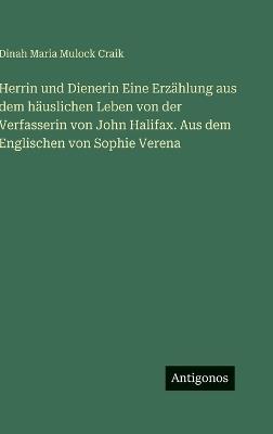Herrin und Dienerin Eine Erzählung aus dem häuslichen Leben von der Verfasserin von John Halifax. Aus dem Englischen von Sophie Verena - Dinah Maria Mulock Craik - cover