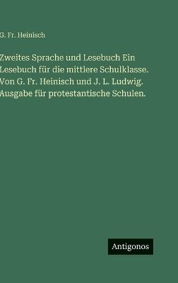 Zweites Sprache und Lesebuch Ein Lesebuch für die mittlere Schulklasse. Von G. Fr. Heinisch und J. L. Ludwig. Ausgabe für protestantische Schulen. - G Heinisch - cover