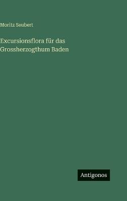 Excursionsflora für das Grossherzogthum Baden - Moritz Seubert - cover