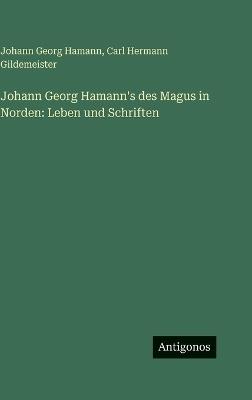 Johann Georg Hamann's des Magus in Norden: Leben und Schriften - Johann Georg Hamann,Carl Hermann Gildemeister - cover