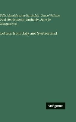 Letters from Italy and Switzerland - Felix Mendelssohn-Bartholdy,Grace Wallace,Paul Mendelssohn-Bartholdy - cover