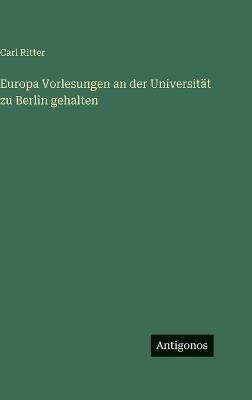 Europa Vorlesungen an der Universität zu Berlin gehalten - Carl Ritter - cover