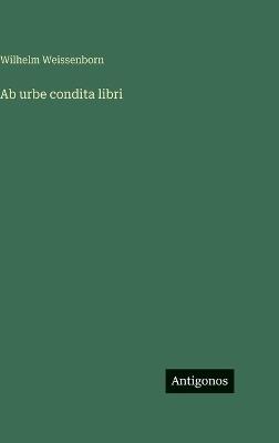 Ab urbe condita libri - Wilhelm Weissenborn - cover