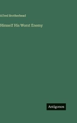Himself His Worst Enemy - Alfred Brotherhead - cover