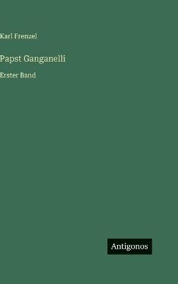 Papst Ganganelli: Erster Band - Karl Frenzel - cover