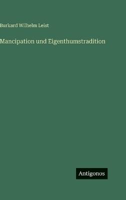 Mancipation und Eigenthumstradition - Burkard Wilhelm Leist - cover