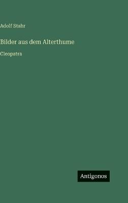 Bilder aus dem Alterthume: Cleopatra - Adolf Stahr - cover