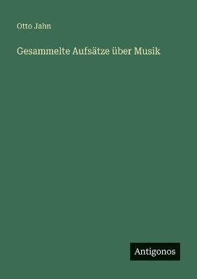 Gesammelte Aufsätze über Musik - Otto Jahn - cover