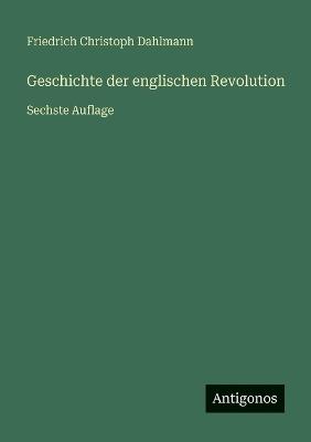 Geschichte der englischen Revolution: Sechste Auflage - Friedrich Christoph Dahlmann - cover