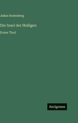 Die Insel der Heiligen: Erster Theil - Julius Rodenberg - cover