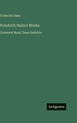 Friedrich Halm's Werke: Siebenter Band. Neue Gedichte - Friedrich Halm - cover