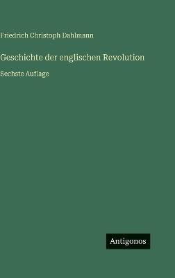 Geschichte der englischen Revolution: Sechste Auflage - Friedrich Christoph Dahlmann - cover