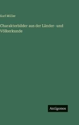 Charakterbilder aus der Länder- und Völkerkunde - Karl Müller - cover