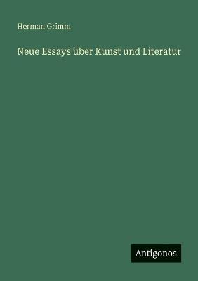 Neue Essays über Kunst und Literatur - Herman Grimm - cover