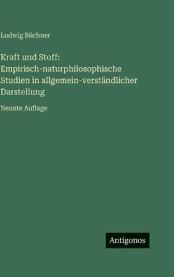 Kraft und Stoff: Empirisch-naturphilosophische Studien in allgemein-verständlicher Darstellung: Neunte Auflage - Ludwig Büchner - cover