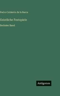Geistliche Festspiele: Sechster Band - Pedro Calderón de la Barca - cover