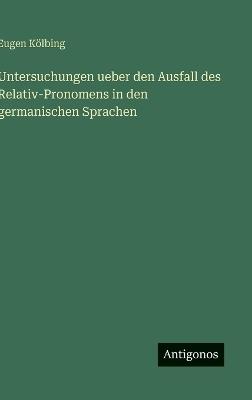 Untersuchungen ueber den Ausfall des Relativ-Pronomens in den germanischen Sprachen - Eugen Kölbing - cover