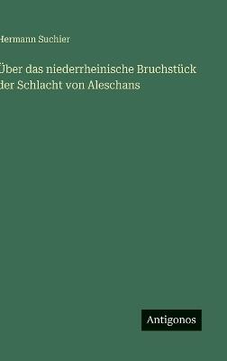 Über das niederrheinische Bruchstück der Schlacht von Aleschans - Hermann Suchier - cover