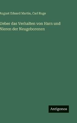 Ueber das Verhalten von Harn und Nieren der Neugeborenen - Carl Ruge,August Eduard Martin - cover