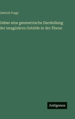 Ueber eine geometrische Darstellung der imaginären Gebilde in der Ebene - Gottlob Frege - cover