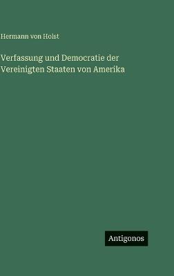 Verfassung und Democratie der Vereinigten Staaten von Amerika - Hermann Von Holst - cover
