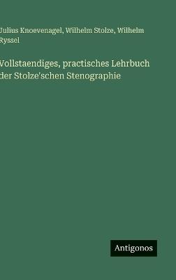 Vollstaendiges, practisches Lehrbuch der Stolze'schen Stenographie - Wilhelm Stolze,Julius Knoevenagel,Wilhelm Ryssel - cover