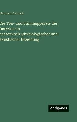 Die Ton- und Stimmapparate der Insecten: in anatomisch-physiologischer und akustischer Beziehung - Hermann Landois - cover