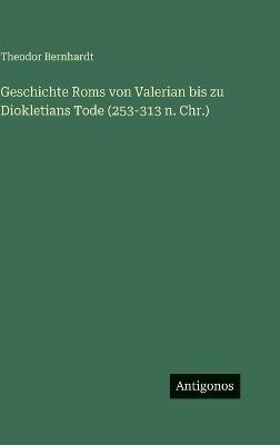 Geschichte Roms von Valerian bis zu Diokletians Tode (253-313 n. Chr.) - Theodor Bernhardt - cover