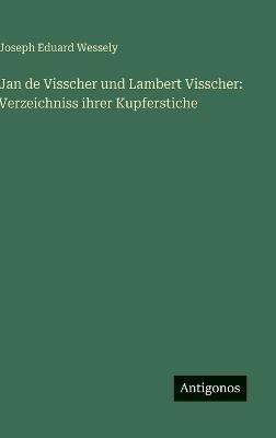 Jan de Visscher und Lambert Visscher: Verzeichniss ihrer Kupferstiche - Joseph Eduard Wessely - cover