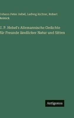 J. P. Hebel's Allemannische Gedichte für Freunde ländlicher Natur und Sitten - Ludwig Richter,Johann Peter Hebel,Robert Reinick - cover
