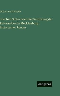 Joachim Slüter oder die Einführung der Reformation in Mecklenburg: historischer Roman - Julius Von Wickede - cover