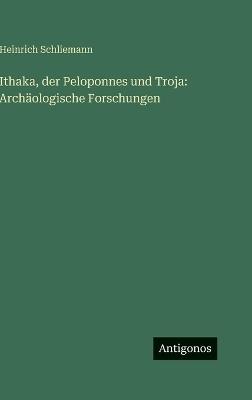 Ithaka, der Peloponnes und Troja: Archäologische Forschungen - Heinrich Schliemann - cover