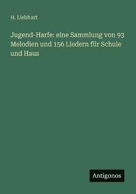 Jugend-Harfe: eine Sammlung von 93 Melodien und 156 Liedern für Schule und Haus - H Liebhart - cover