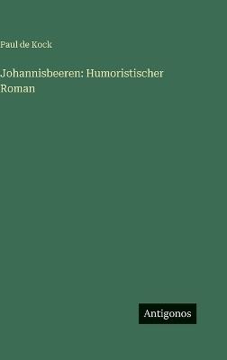 Johannisbeeren: Humoristischer Roman - Paul De Kock - cover
