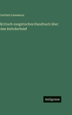 Kritisch exegetisches Handbuch über den Hebräerbrief - Gottlieb Lünemann - cover