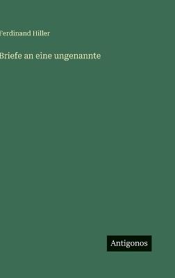 Briefe an eine ungenannte - Ferdinand Hiller - cover
