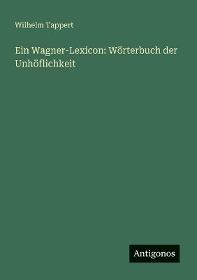 Ein Wagner-Lexicon: Wörterbuch der Unhöflichkeit - Wilhelm Tappert - cover