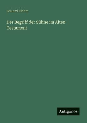 Der Begriff der Sühne im Alten Testament - Eduard Riehm - cover
