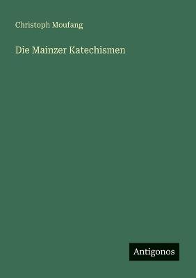 Die Mainzer Katechismen - Christoph Moufang - cover