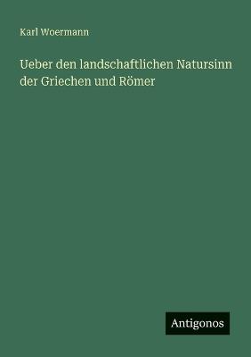Ueber den landschaftlichen Natursinn der Griechen und Römer - Karl Woermann - cover