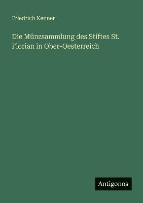 Die Münzsammlung des Stiftes St. Florian in Ober-Oesterreich - Friedrich Kenner - cover