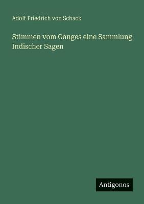 Stimmen vom Ganges eine Sammlung Indischer Sagen - Adolf Friedrich Von Schack - cover